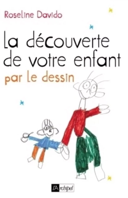 La découverte de votre enfant par le dessin - Roseline Davido - L'Archipel