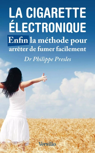 La cigarette électronique - Enfin la méthode pour arrêter de fumer facilement - Philippe Presles - Versilio