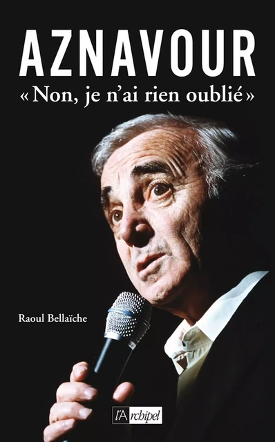 Aznavour "Non, je n'ai rien oublié" - Raoul Bellaïche - L'Archipel