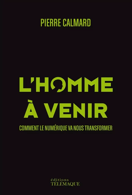 L'homme à venir - Comment le numérique va nous transformer - Pierre Calmard - Telemaque