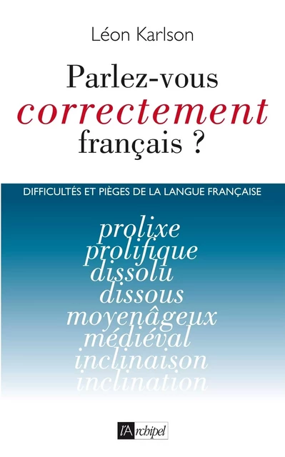 Parlez-vous correctement français ? - Difficultés et pièges de la langue française - Léon Karlson - L'Archipel