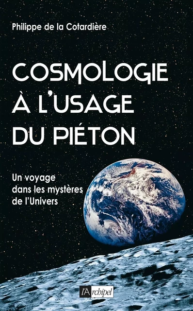 Cosmologie à l'usage du piéton - Philippe de La Cotardière - L'Archipel