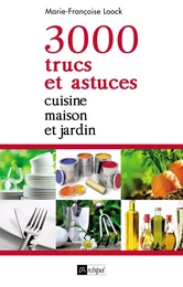 3000 trucs et astuces - Cuisine, maison et jardin