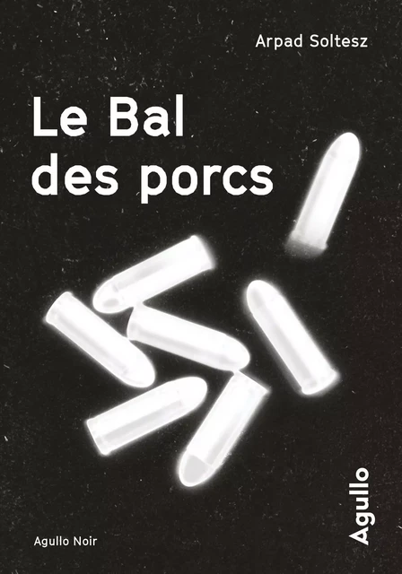 Le Bal des porcs - Arpad Soltesz - Agullo Editions