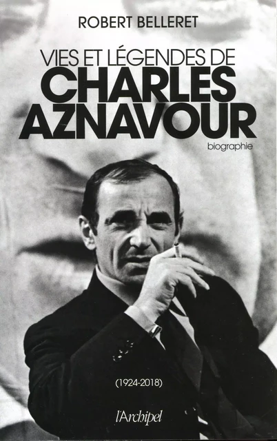 Vie et légendes de Charles Aznavour - Robert Belleret - L'Archipel