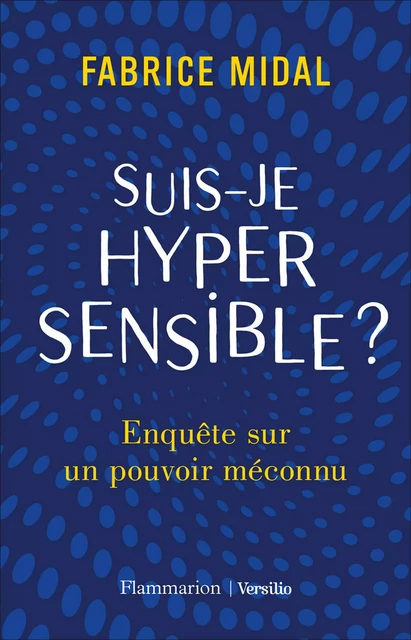 Suis-je hypersensible ? Enquête sur un pouvoir méconnu - Fabrice Midal - Versilio