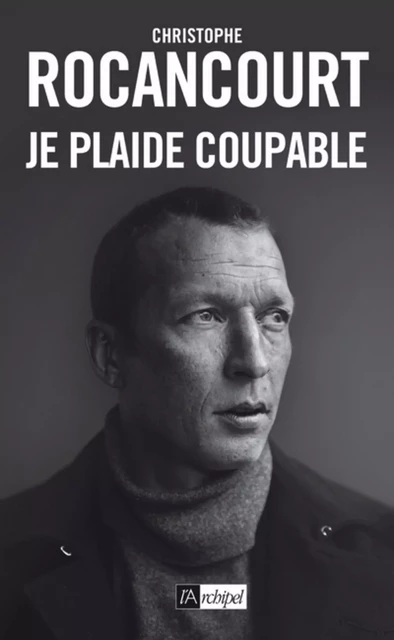 Je plaide coupable - Christophe Rocancourt - L'Archipel