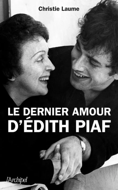 Le dernier amour d'Edith Piaf - Christie Laume - L'Archipel