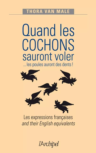 Quand les cochons sauront voler... les poules auront des dents ! - Thora Van Male - L'Archipel