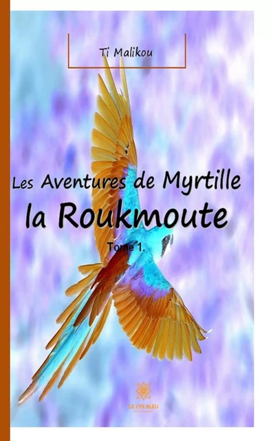 Les aventures de Myrtille la Roukmoute - Tome 1 - Ti Malikou - Le Lys Bleu Éditions