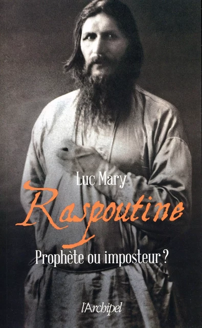 Raspoutine - Prophète ou imposteur ? - Luc Mary - L'Archipel