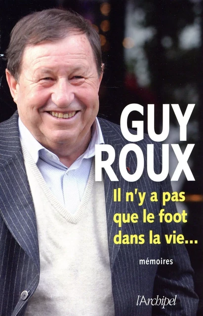 Il n'y a pas que le foot dans la vie... - Guy Roux - L'Archipel