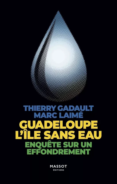 Guadeloupe l'île sans eau - Enquête sur un effondrement - Marc Laimé, Thierry Gadault - MASSOT EDITIONS