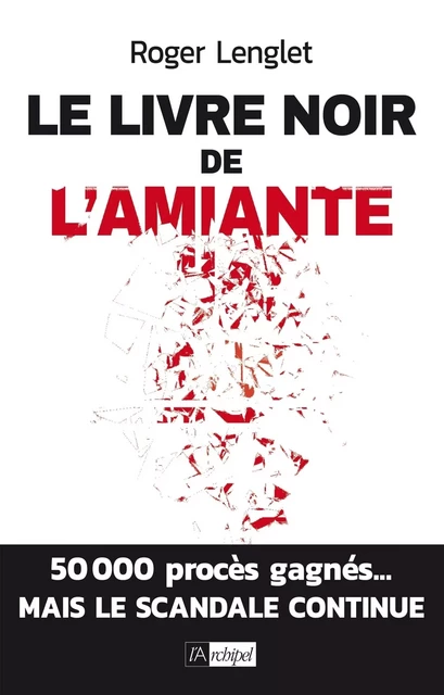 Le livre noir de l'amiante - Roger Lenglet - L'Archipel