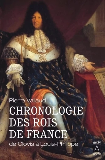 Chronologie des rois de France - De Clovis à Louis-Philippe - Pierre Vallaud - L'Archipel