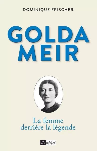 Golda Meir - La femme derrière la légende - Dominique Frischer - L'Archipel