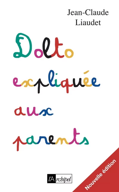 Dolto expliquée aux parents - Jean-Claude Liaudet - L'Archipel