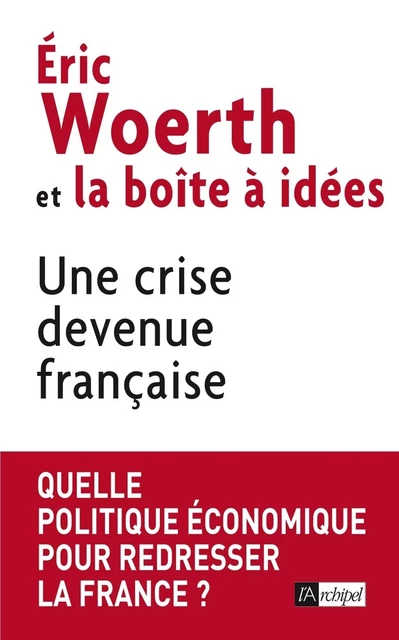 Une crise devenue française - Éric Woerth,  La Boîte à idées - L'Archipel