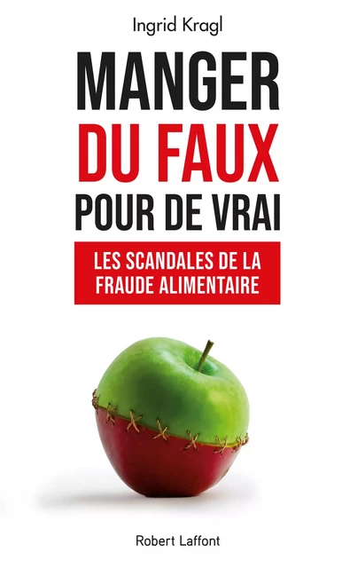 Manger du faux pour de vrai - Les Scandales de la fraude alimentaire - Ingrid Kragl - Groupe Robert Laffont