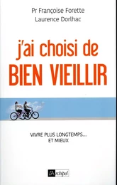 J'ai choisi de bien vieillir - Vivre plus longtemps et mieux