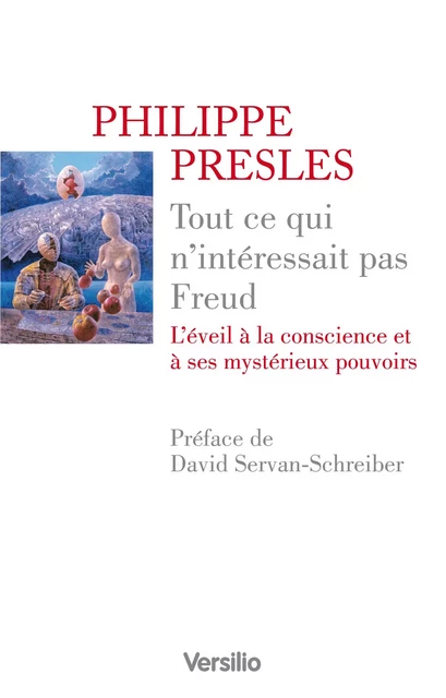 Tout ce qui n'intérressait pas Freud - L'éveil à la conscience et à ses mystérieux pouvoirs - Philippe Presles - Versilio