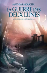 La guerre des deux lunes - tome 1 Les gardiens de la république