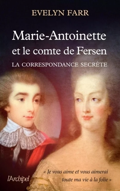 Marie-Antoinette et le comte de Fersen - La correspondance secrète - Evelyn Farr - L'Archipel