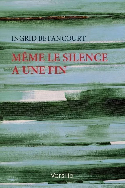 Même le silence a une fin - Ingrid Betancourt - Versilio