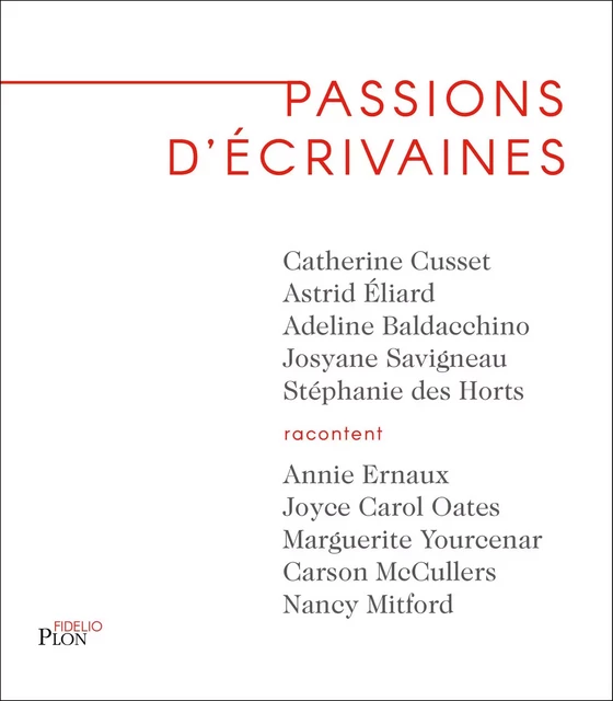 Passions d'écrivaines - Adeline Baldacchino, Catherine Cusset, Stéphanie des Horts, Astrid Éliard, Josyane Savigneau - Place des éditeurs