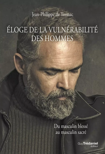 Éloge de la vulnérabilité des hommes - Du masculin blessé au masculin sacré - Jean-Philippe de Tonnac - Tredaniel