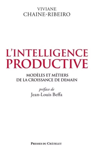 L'intelligence productive - Modèles et métiers de la croissance de demain - Viviane Chaine-Ribeiro - L'Archipel