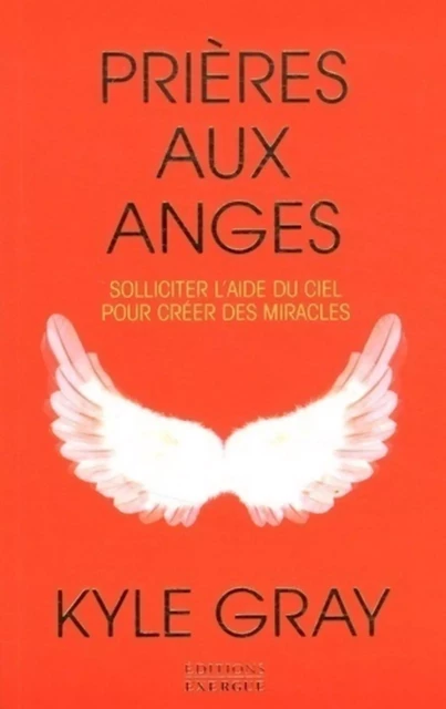 Prières aux anges - Solliciter l'aide du ciel pour créer des miracles - Kyle Gray - Courrier du livre