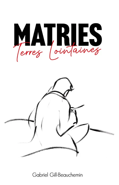 Matries, Terres Lointaines - Gabriel Gill-Beauchemin - Librinova