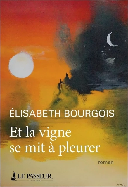 Et la vigne se mit à pleurer - Elisabeth Bourgois - Le Passeur