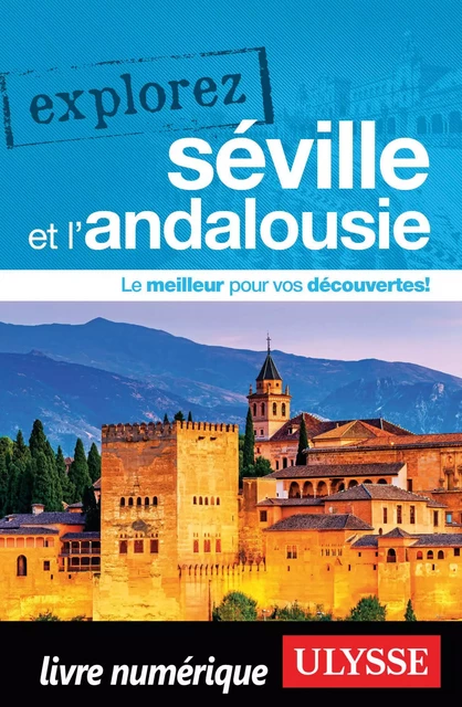 Explorez Séville et l'Andalousie - Marie-Eve Blanchard - Ulysse