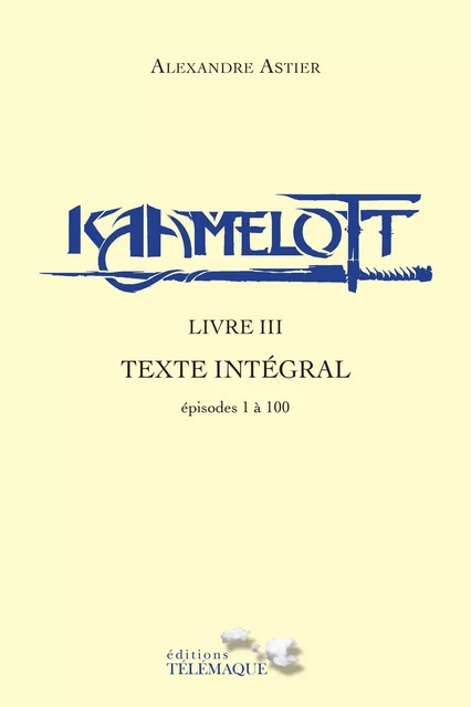 Kaamelott - livre III - Texte intégral - épisode 1 à 100 - Alexandre Astier - Telemaque