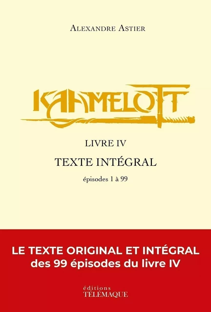 Kaamelott - livre IV - Texte intégral - épisodes 1 à 99 - Alexandre Astier - Telemaque