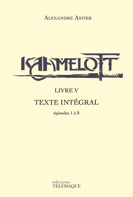 Kaamelott - livre V - Texte intégral - épisodes 1à 8 - Alexandre Astier - Telemaque