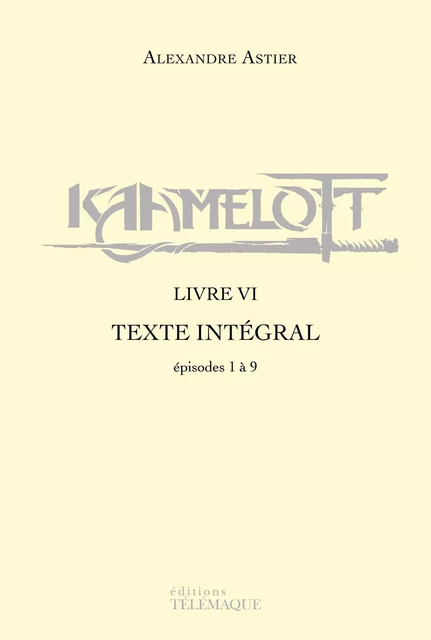 Kaamelott - livre VI - Texte intégral - épisodes 1 à 9 - Alexandre Astier - Telemaque