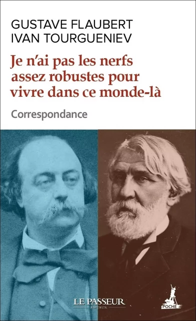 Je n'ai pas les nerfs assez robustes pour vivre dans ce monde-là - Correspondance - Gustave Flaubert, Ivan Tourgueniev - Le Passeur