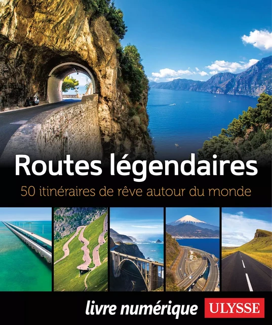 Routes légendaires - 50 itinéraires de rêve autour du monde -  Collectif - Ulysse