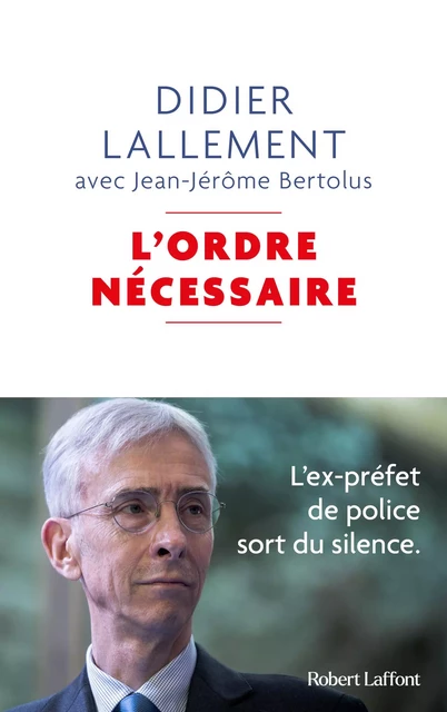 L'Ordre nécessaire - L'ex-préfet de police sort du silence - Didier Lallement, Jean-Jérôme Bertolus - Groupe Robert Laffont