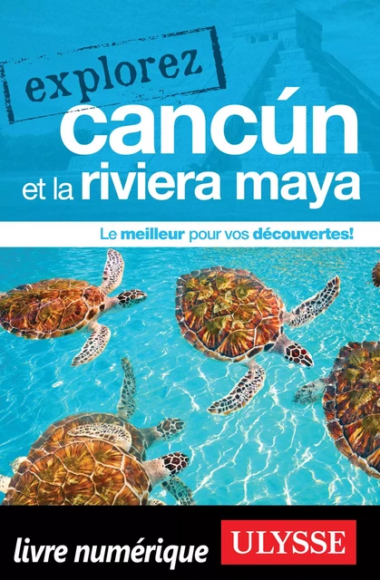 Explorez Cancún et la Riviera Maya -  Collectif - Ulysse