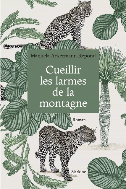 Cueillir les larmes de la montagne - Manuela Ackermann-Repond - Slatkine Editions