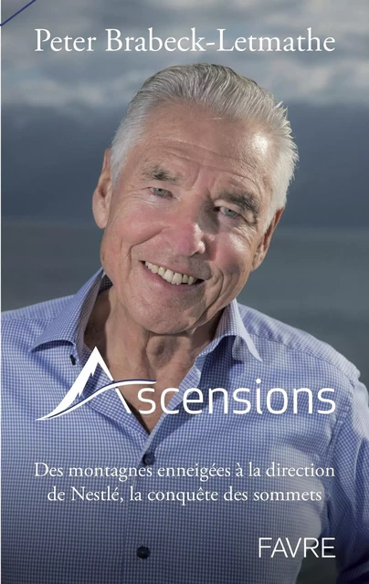 Ascensions - Des montagnes enneigées à la direction de Nestlé, la conquête des sommets - Peter Brabeck-Letmathe - Groupe Libella