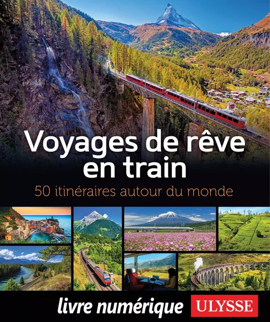 Voyages de rêve en train - 50 itinéraires autour du monde - Anne Pélouas, Marie-Julie Gagnon, Julie Brodeur - Ulysse