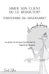 Aimer son client  ou le redouter ?  Partenaire  ou adversaire ?  À vous de choisir !