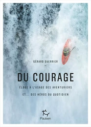 Du courage - Eloge à l'usage des aventuriers et...des héros du quotidien