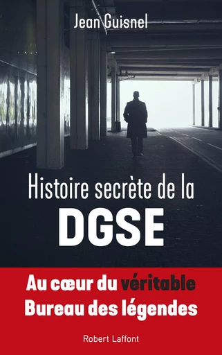 Histoire secrète de la DGSE - Jean Guisnel - Groupe Robert Laffont