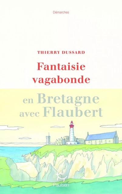 Fantaisie vagabonde - En Bretagne avec Flaubert - Thierry Dussard - PAULSEN